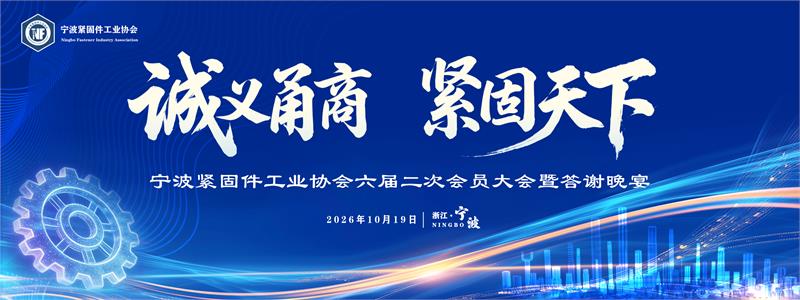宁波紧固件工业协会,六届二次会员大会,诚义甬商,紧固天下,高质量发展,转型升级,绿色低碳,产业链协同,品牌战略,新会员授牌,上海国际紧固件展