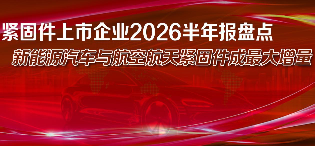 紧固件上市企业2026半年报盘点,新能源汽车与航空航天紧固件成最大增量